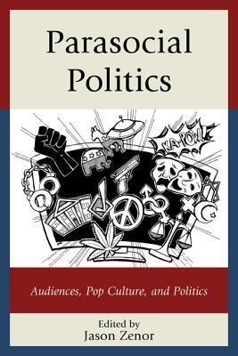 Book cover of Parasocial Politics: Audiences, Pop Culture, and Politics by Jason Zenor (Ed.), Gregory Adamo (Contrib.), William Ashton (Contrib.), Carole V. Bell (Contrib.), Bryan J. Carr (Contrib.), Carly T. McKenzie (Contrib.), Cynthia Nichols (Contrib.), David Moody (Contrib.), Alison N. Novak (Contrib.), Laura Osur (Contrib.), James C. Rhoads (Contrib.)