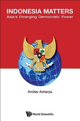 Book cover of Indonesia Matters: Asia's Emerging Democratic Power by Amitav Acharya