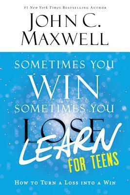 Book cover of Sometimes You Win--Sometimes You Learn For Teens: How To Turn A Loss Into A Win by John C. Maxwell