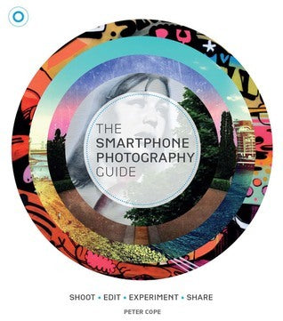 Book cover of The Smartphone Photography Guide: Shoot*Edit*Experiment*Share by Peter Cope
