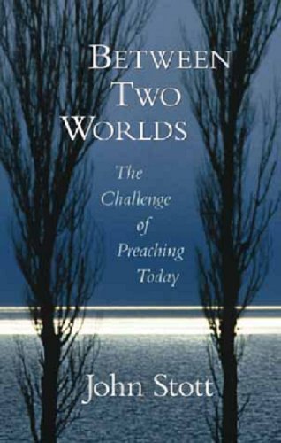 Book cover of Between Two Worlds: The Challenge of Preaching Today by John R.W. Stott, Eldon Jay Epp