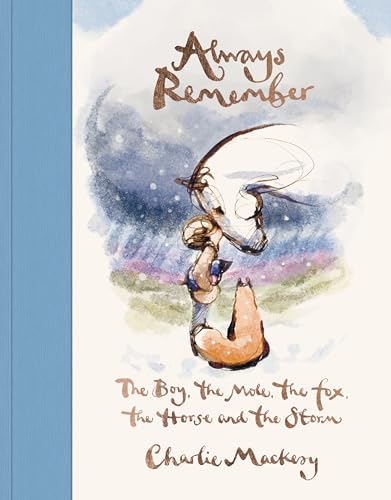 Book cover of Always Remember: The Boy, The Mole, The Fox, The Horse And The Storm by Charlie Mackesy