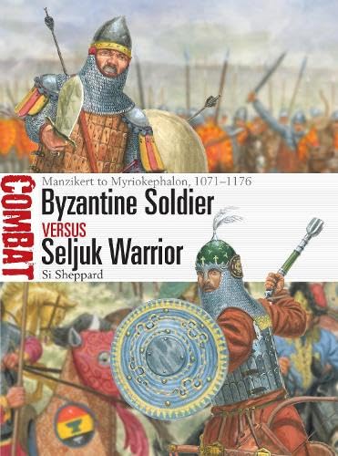 Book cover of Byzantine Soldier Vs Seljuk Warrior: Manzikert To Myriokephalon, 1071–1176 by Si Sheppard, Giuseppe Rava (Illus.)