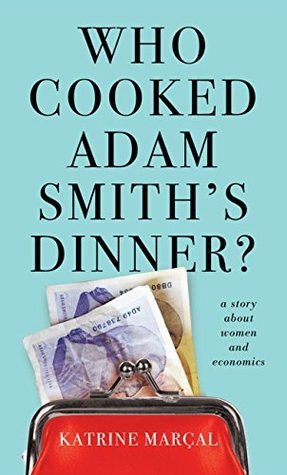 Book cover of Who Cooked Adam Smith's Dinner? A Story About Women And Economics by Katrine Marçal