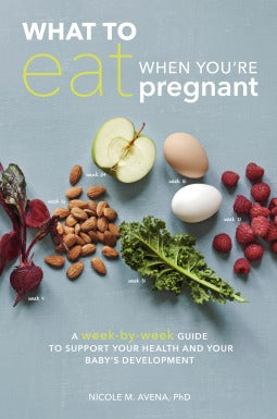 Book cover of What To Eat When You're Pregnant: A Week-By-Week Guide To Support Your Health And Your Baby's Development by Nicole M. Avena