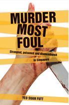Book cover of Murder Most Foul: Strangled, Poisoned and Dismembered in Singapore by Suan Futt Yeo