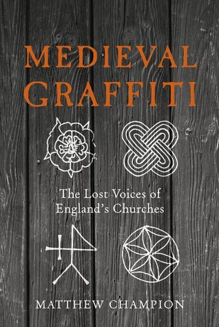 Book cover of Medieval Graffiti: The Lost Voices Of England's Churches by Matthew Champion