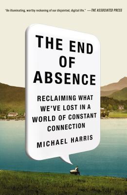 Book cover of The End of Absence: Reclaiming What We'Ve Lost In A World Of Constant Connection by Michael Harris