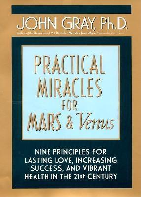 Book cover of Practical Miracles For Mars And Venus Intl: Nine Principles For Lasting Love, Increasing Success, And Vibrant Health In The Twenty-first Century by John Gray