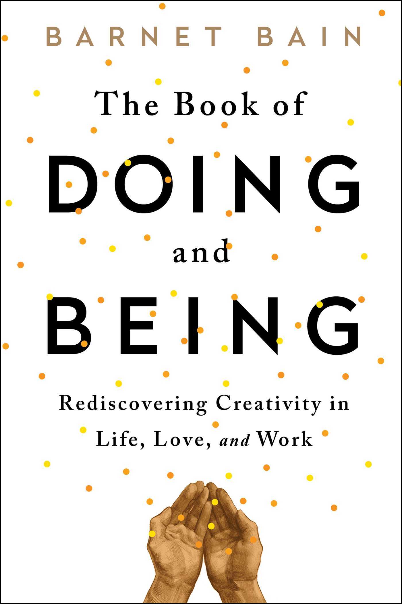 Book cover of The Book Of Doing And Being: Rediscovering Creativity In Life, Love, And Work by Barnet Bain