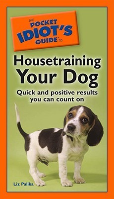 Book cover of The Pocket Idiot's Guide To Housetraining Your Dog by Liz Palika