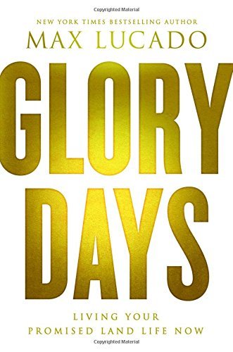 Book cover of Glory Days: Living Your Promised Land Life Now by Max Lucado