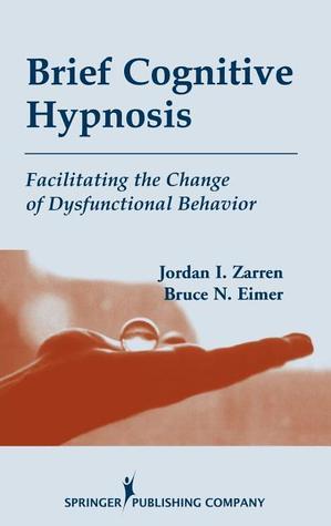 Book cover of Brief Cognitive Hypnosis: Facilitating the Change of Dysfunctional Behavior by Jordan Zarren MSW DAHB