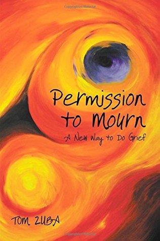 Book cover of Permission To Mourn: A New Way To Do Grief by Tom Zuba
