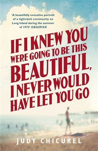 Book cover of If I Knew You Were Going To Be This Beautiful, I Never Would by Judy Chicurel