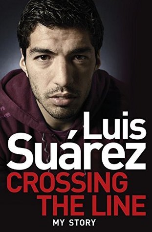 Book cover of Luis Suarez: Crossing The Line - My Story by Luis Suárez