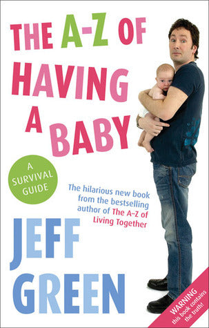 Book cover of The A-Z Of Having A Baby: A Survival Guide by Jeff Green