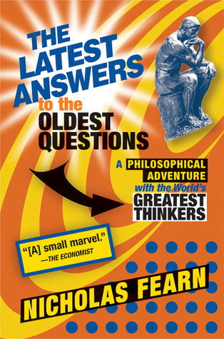 Book cover of The Latest Answers To The Oldest Questions: A Philosophical Adventure With The World's Greatest Thinkers by Nicholas Fearn