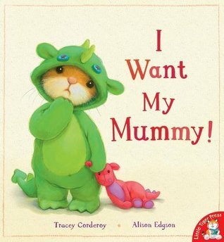 Book cover of I Want My Mummy! by Tracey Corderoy (Artist), Alison Edgson (Illus.)