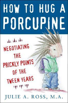 Book cover of How to Hug a Porcupine: Negotiating the Prickly Points of the Tween Years by Julie A. Ross