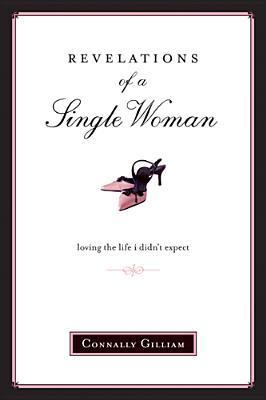 Book cover of Revelations Of A Single Woman: Loving The Life I Didn't Expect by Connally Gilliam