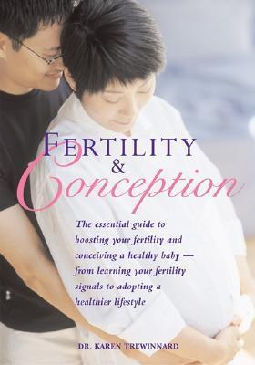 Book cover of Fertility And Conception: The Essential Guide To Boosting Your Fertility And Conceiving A Healthy Baby -- From Learning Your Fertility Signals To Adopting A Healthier Lifestyle by Dr. Karen Trewinnard MD BM MFFP