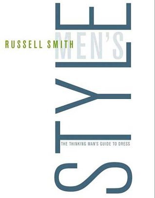 Book cover of Men's Style: The Thinking Man's Guide To Dress by Russell Smith