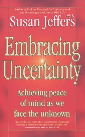 Book cover of Embracing Uncertainty: Achieving Peace Of Mind As We Face The Unknown by Susan Jeffers