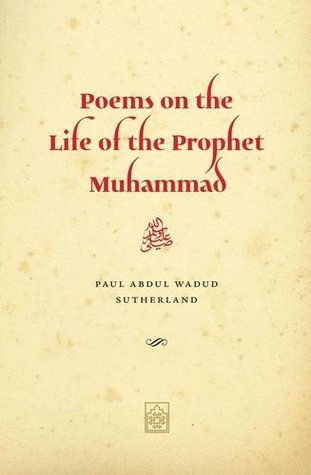 Book cover of Poems on the Life of the Prophet Muhammad: Composed During Ramadan and Shawwal 2012 by Paul Abdul Wadud Sutherland, Paul Sutherland