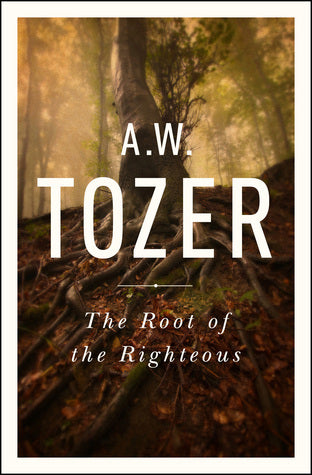 Book cover of The Root of the Righteous by A.W. Tozer