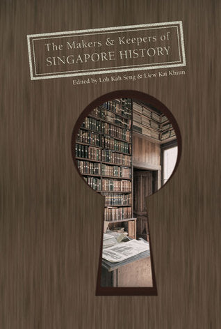 Book cover of The Makers and Keepers of Singapore History by Kah Seng Loh (Ed.), Kai Khiun Liew (Ed.)