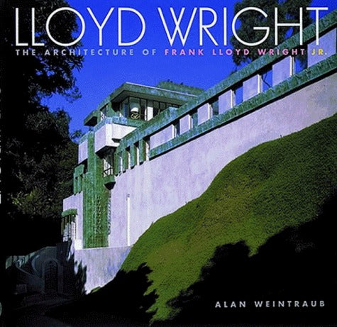 Book cover of Lloyd Wright: The Architecture of Frank Lloyd Wright Jr. by WEINTRAUB ALAN & HIN, Dana Hutt, Eric Lloyd Wright, Thomas S. Hines (Introduction)
