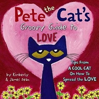 Book cover of Pete The Cat's Groovy Guide To Love by Kimberly Dean, James Dean
