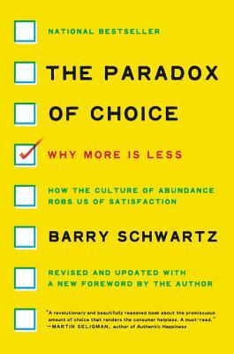 Book cover of The Paradox Of Choice: Why More Is Less, Revised Edition―How Excessive Choice Leads To Anxiety And Regret by Barry Schwartz