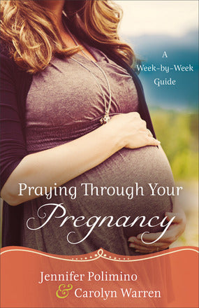 Book cover of Praying Through Your Pregnancy: A Week-by-Week Guide by Jennifer Polimino, Carolyn Warren