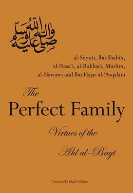 Book cover of The Perfect Family Virtues Of The Ahl Al-Bayt by جلال الدين السيوطي, ابن شاهين, أحمد بن شعيب النسائي, محمد بن إسماعيل البخاري, مسلم بن الحجاج, Yahya ibn Sharaf al Nawawi, ابن حجر العسقلاني, Khalid Williams (Trans.), Mostafa al-Badawi (Foreword)