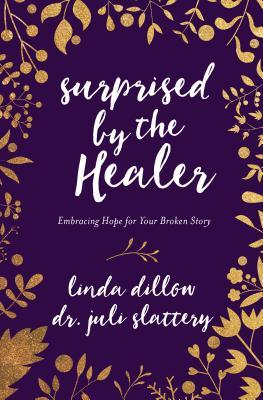 Book cover of Surprised By The Healer: Embracing Hope For Your Broken Story by Linda Dillow, Juli Slattery