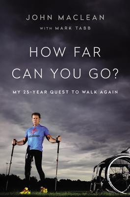 Book cover of How Far Can You Go?: My 25-Year Quest To Walk Again by John MacLean, Mark A. Tabb (With)
