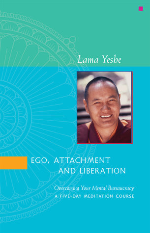 Book cover of Ego, Attachment And Liberation: Overcoming Your Mental Bureaucracy - A Five-Day Meditation Course by Thubten Yeshe