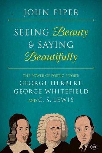 Book cover of Seeing Beauty And Saying Beautifully: The Power Of Poetic Effort: George Herbert, George Whitefield And C.S. Lewis by John Piper