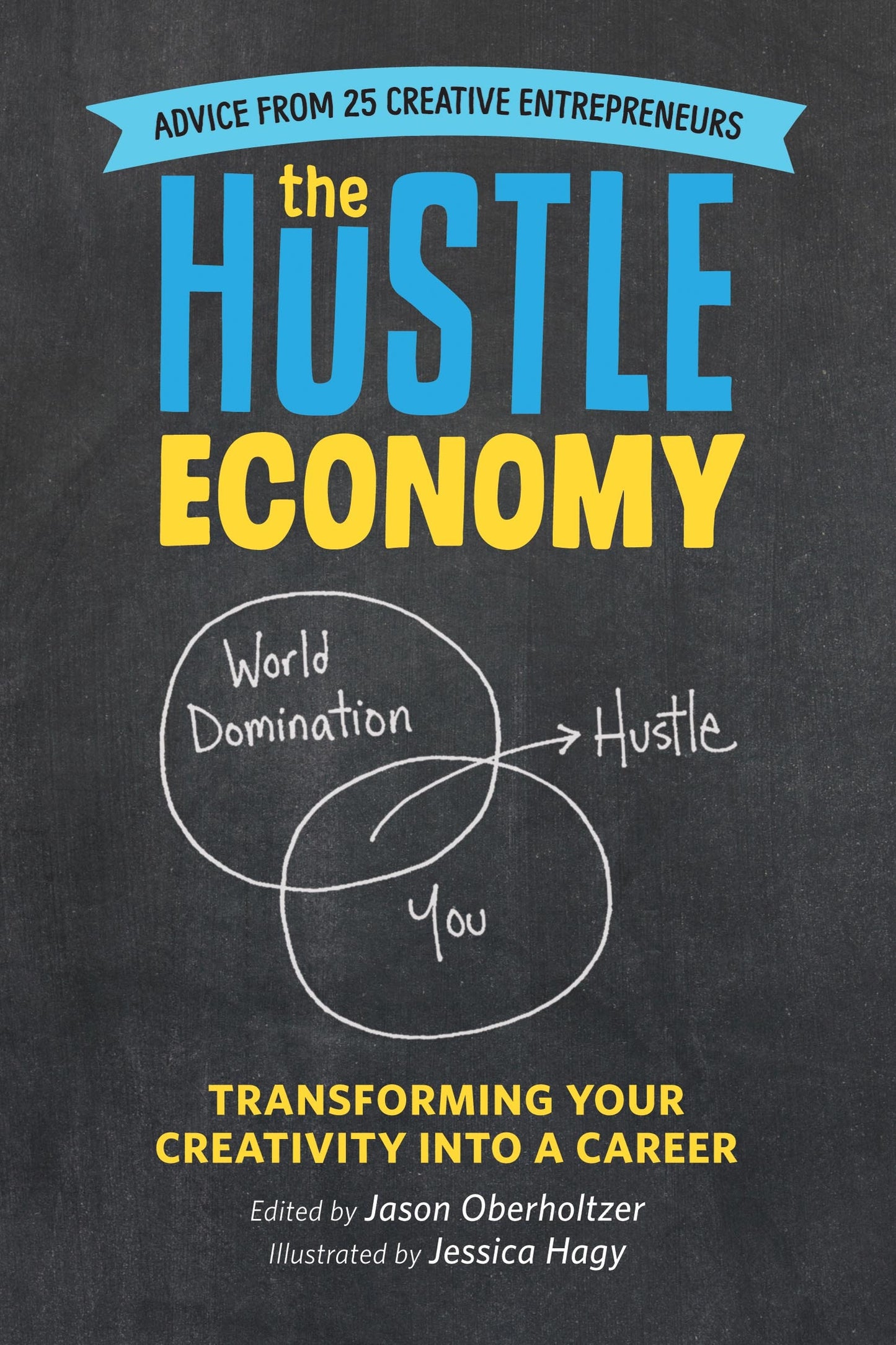Book cover of The Hustle Economy: Transforming Your Creativity Into a Career by Jason Oberholtzer (Ed.), Jessica Hagy (Illus.)