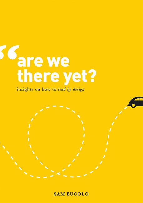 Book cover of Are We There Yet?: Insights On How To Lead By Design by Sam Bucolo