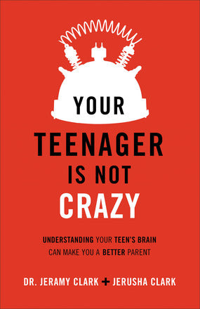 Book cover of Your Teenager Is Not Crazy: Understanding Your Teen's Brain Can Make You a Better Parent by Jeramy Clark, Jerusha Clark