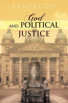 Book cover of God And Political Justice: A Study Of Civil Governance From Genesis To Revelation by Landa Cope