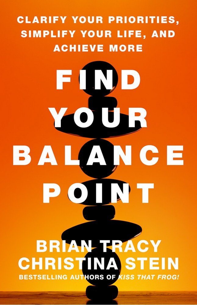Book cover of Find Your Balance Point: Clarify Your Priorities, Simplify Your Life, And Achieve More by Brian Tracy, Christina Stein