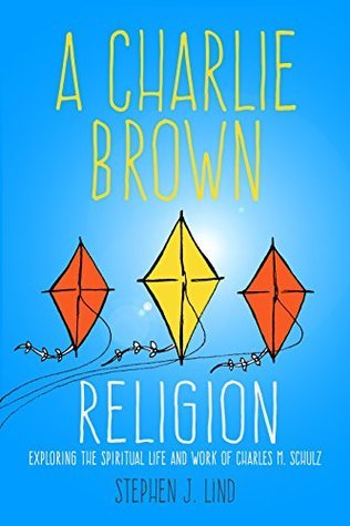 Book cover of A Charlie Brown Religion: Exploring The Spiritual Life And Work Of Charles M. Schulz by Stephen J. Lind