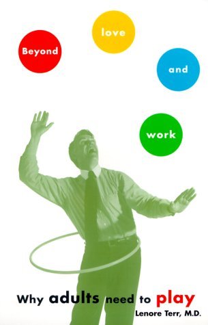 Book cover of Beyond Love and Work: Why Adults Need to Play by Lenore Terr