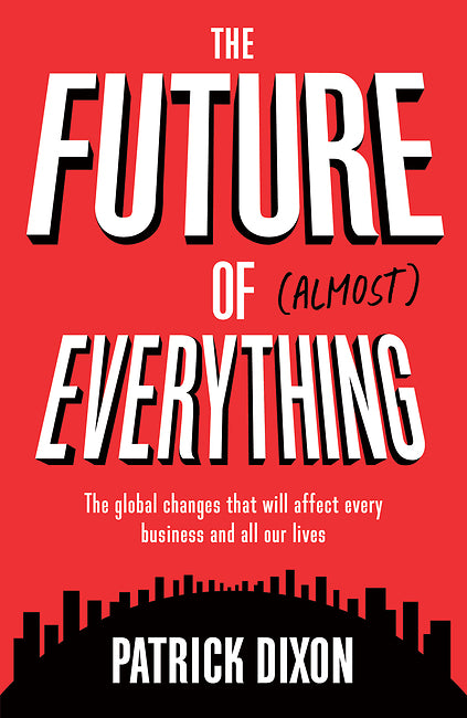 Book cover of The Future Of Almost Everything: The Global Changes That Will Affect Every Business And All Our Lives by Patrick Dixon
