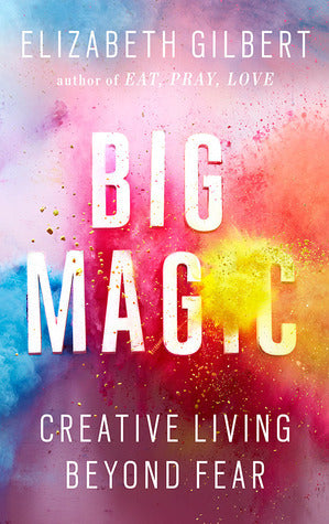 Book cover of Big Magic: Creative Living Beyond Fear by Elizabeth Gilbert