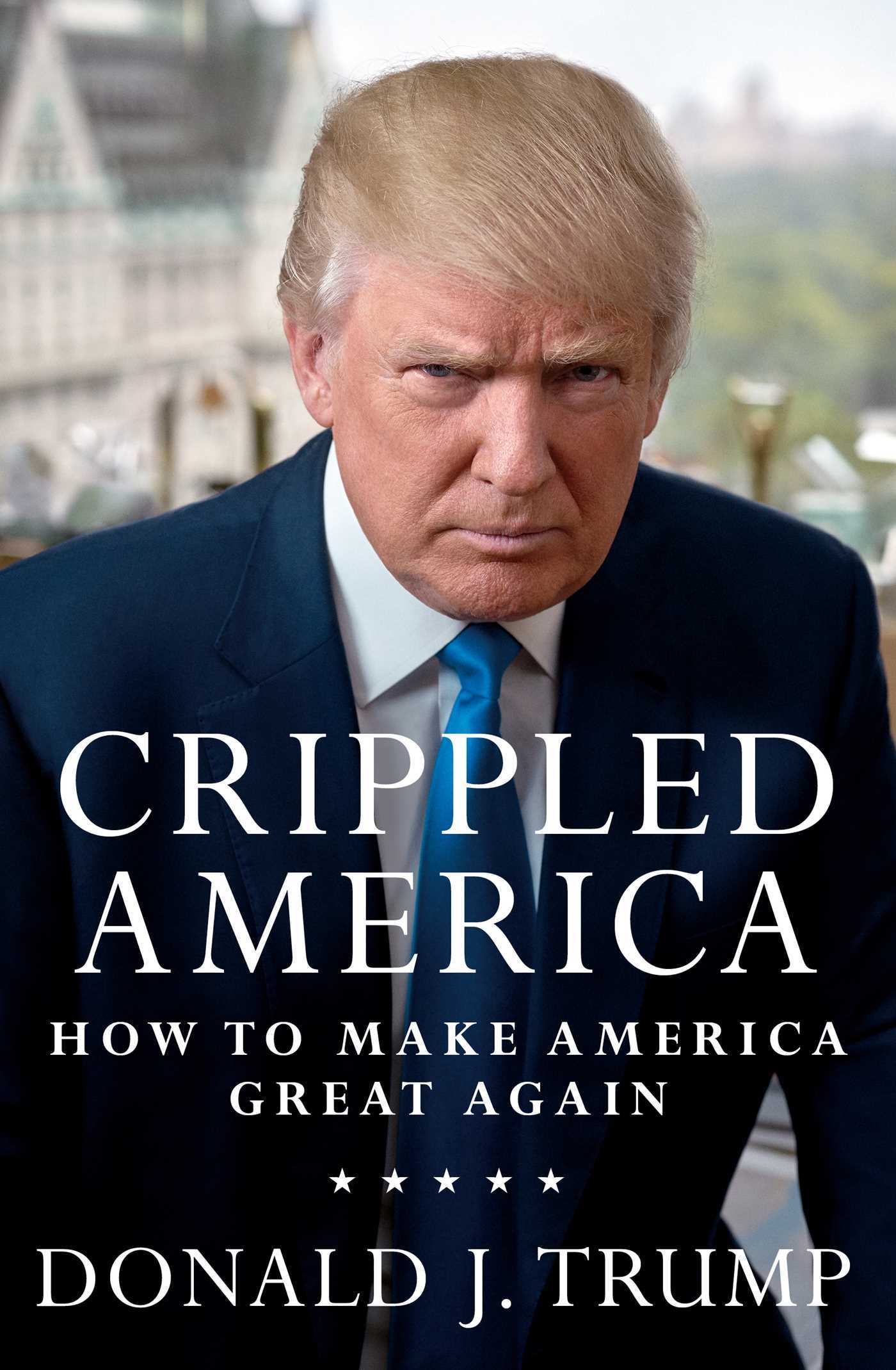 Book cover of Crippled America: How To Make America Great Again by Donald J. Trump